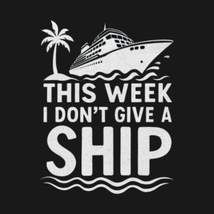 I Dont Give A Ship Funny Cruise Ship Vacation Traveling T-Shirt
