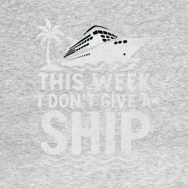 I Dont Give A Ship Funny Cruise Ship Vacation Traveling by logiamerch