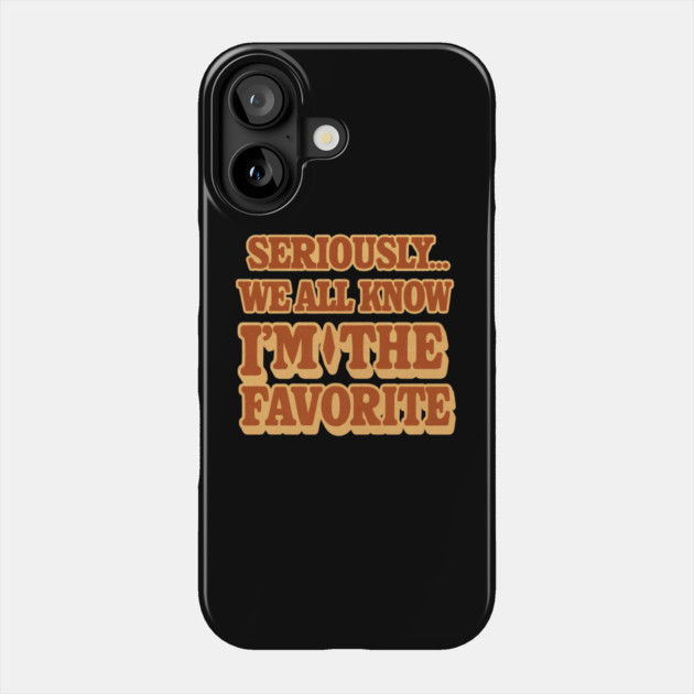 Seriously We All Know Im The Favorite Funny Sarcastic Quote Phone Case by logiamerch