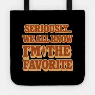 Seriously We All Know Im The Favorite Funny Sarcastic Quote Tote