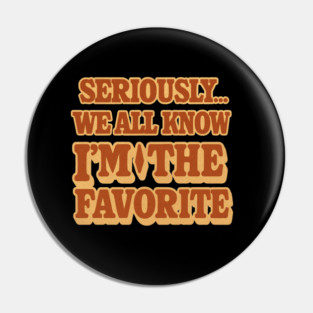 Seriously We All Know Im The Favorite Funny Sarcastic Quote Pin