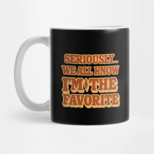 Seriously We All Know Im The Favorite Funny Sarcastic Quote Mug