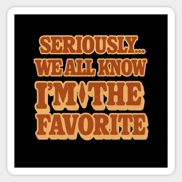 Seriously We All Know Im The Favorite Funny Sarcastic Quote Sticker by logiamerch