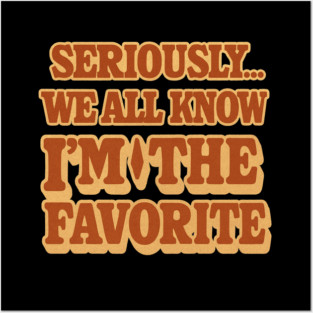 Seriously We All Know Im The Favorite Funny Sarcastic Quote Posters and Art