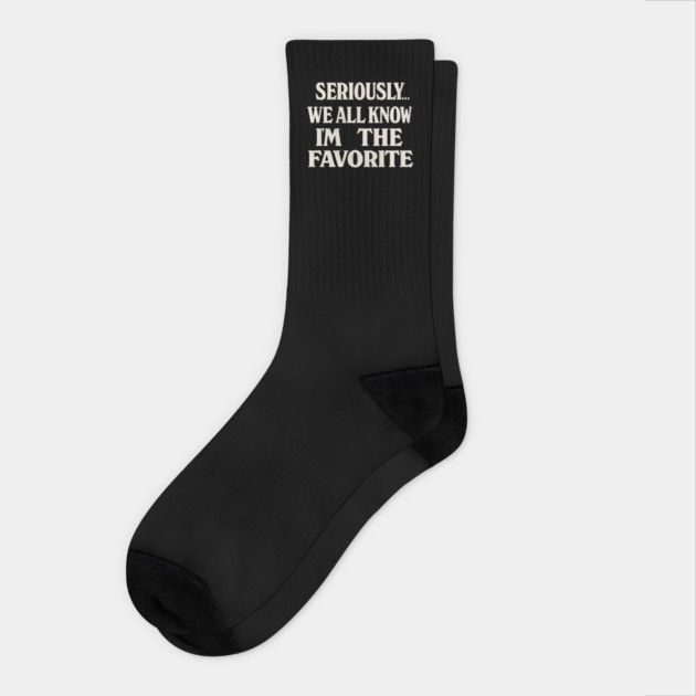 Seriously We All Know Im The Favorite Funny Sarcastic Quote Socks by logiamerch