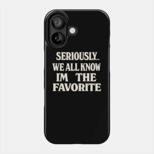 Seriously We All Know Im The Favorite Funny Sarcastic Quote Phone Case