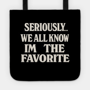 Seriously We All Know Im The Favorite Funny Sarcastic Quote Tote