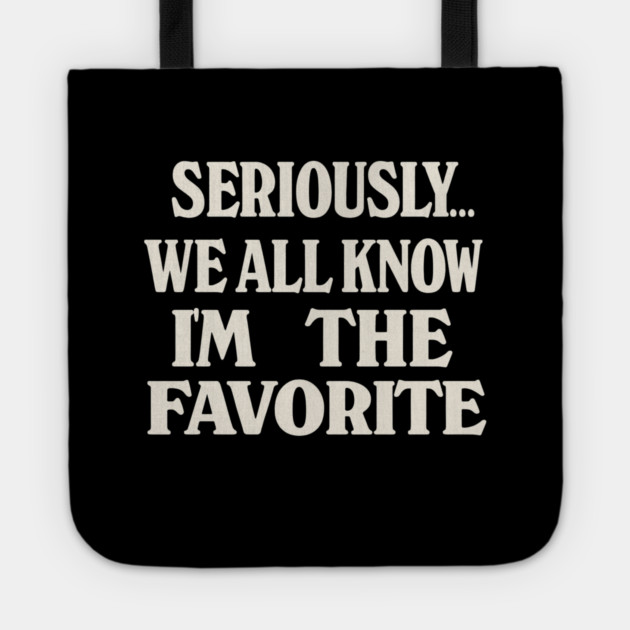 Seriously We All Know Im The Favorite Funny Sarcastic Quote Tote by logiamerch