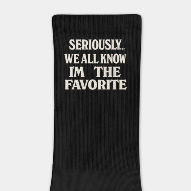 Seriously We All Know Im The Favorite Funny Sarcastic Quote by logiamerch