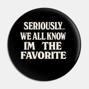 Seriously We All Know Im The Favorite Funny Sarcastic Quote Pin