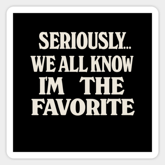 Seriously We All Know Im The Favorite Funny Sarcastic Quote Sticker by logiamerch