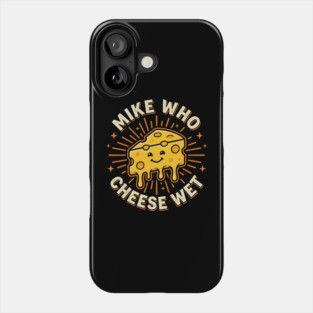 Mike Who Cheese Wet Funny Adult Humor Meme Phone Case