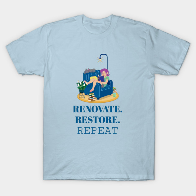 Renovate. Restore. Repeat. Home Renovation T-Shirt by Lamount Tees