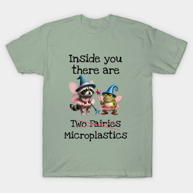 Inside you there are (two fairies) Microplastics, funny design T-Shirt by Luxinda