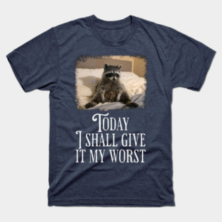 Dejected Raccoon: Today I Shall Give It My Worst, funny T-Shirt