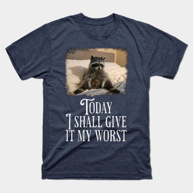 Dejected Raccoon: Today I Shall Give It My Worst, funny T-Shirt by Luxinda