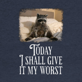 Dejected Raccoon: Today I Shall Give It My Worst, funny T-Shirt