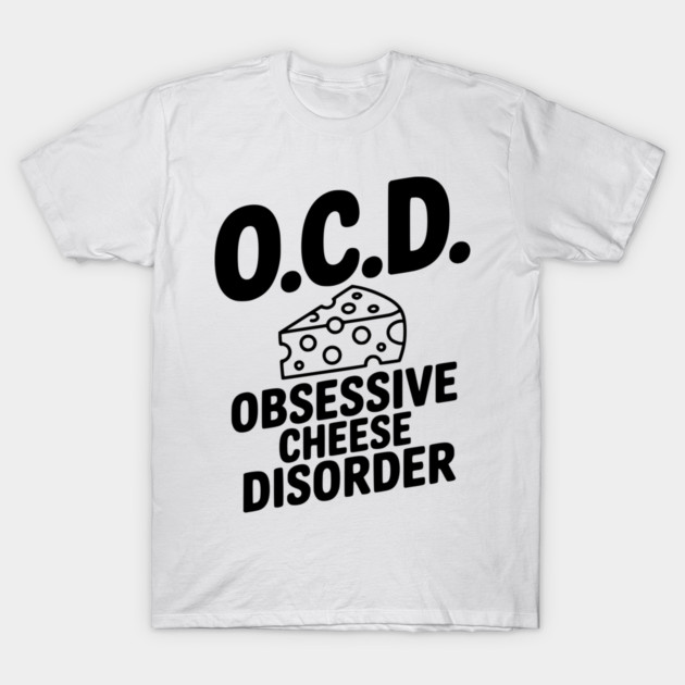 O.C.D. Obsessive Cheese Disorder T-Shirt by Frank Ring