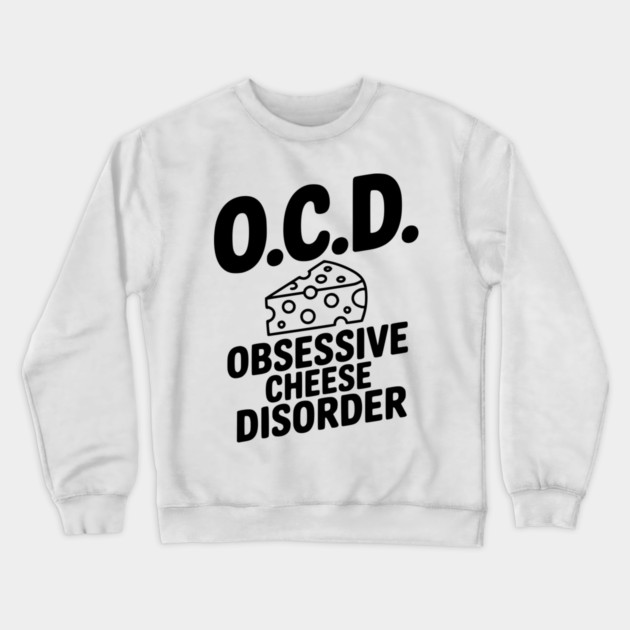O.C.D. Obsessive Cheese Disorder Crewneck Sweatshirt by Frank Ring