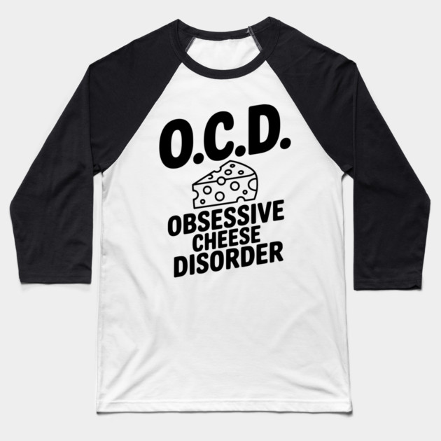 O.C.D. Obsessive Cheese Disorder Baseball T-Shirt by Frank Ring