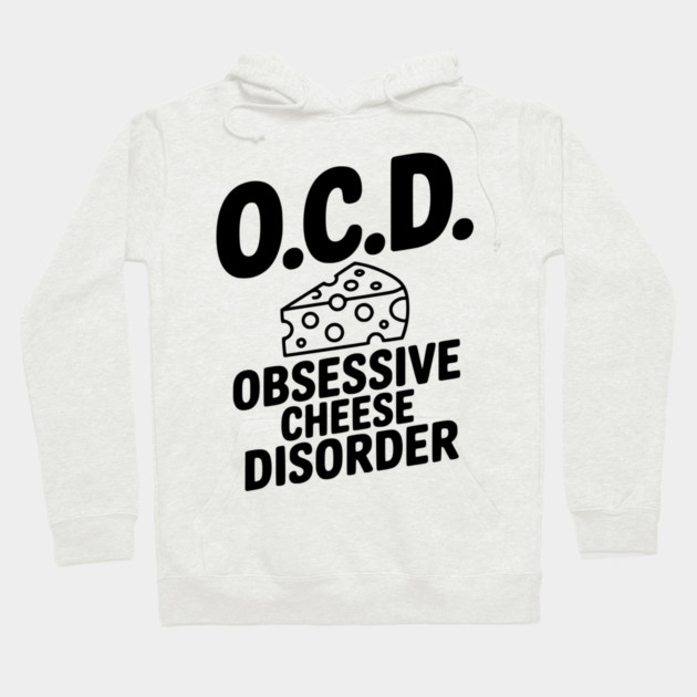 O.C.D. Obsessive Cheese Disorder Hoodie by Frank Ring