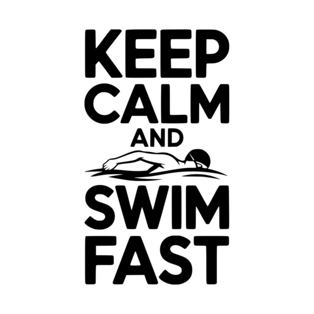 Keep Calm and Swim Fast by Frank Ring