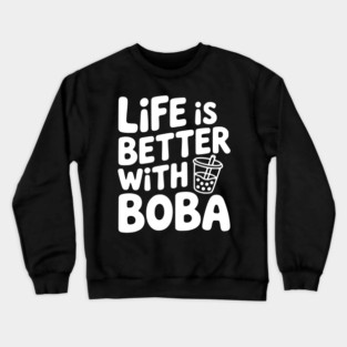 Life is Better with Boba Crewneck Sweatshirt