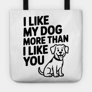 I Like My Dog More Than I Like You Tote