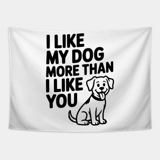 I Like My Dog More Than I Like You Tapestry by Frank Ring