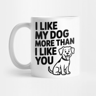 I Like My Dog More Than I Like You Mug