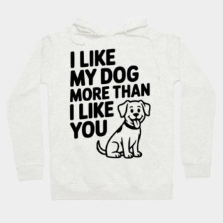 I Like My Dog More Than I Like You Hoodie