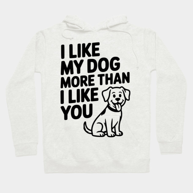 I Like My Dog More Than I Like You Hoodie by Frank Ring