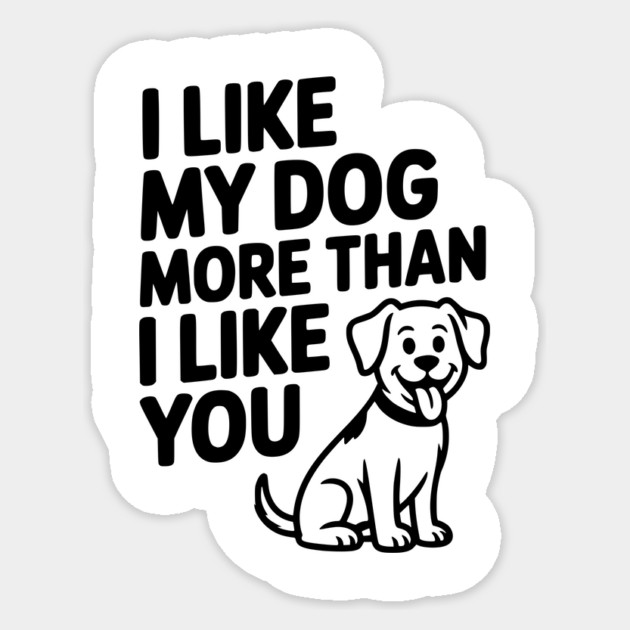 I Like My Dog More Than I Like You Sticker by Frank Ring