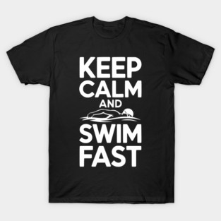 Keep Calm and Swim Fast T-Shirt