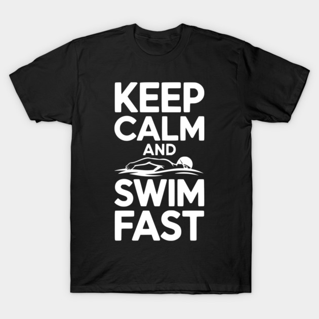 Keep Calm and Swim Fast T-Shirt by Frank Ring