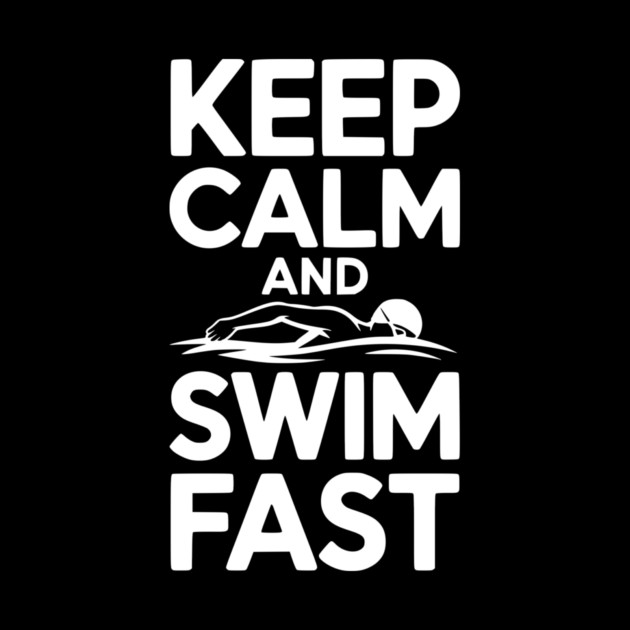 Keep Calm and Swim Fast by Frank Ring