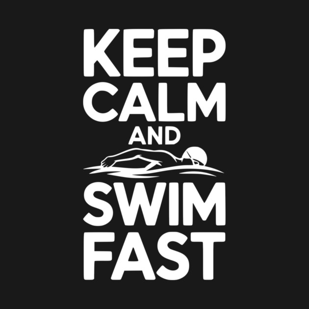 Keep Calm and Swim Fast by Frank Ring