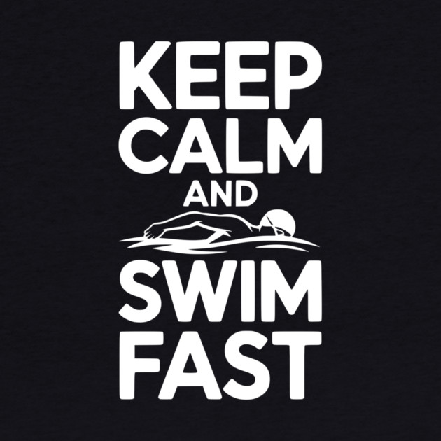 Keep Calm and Swim Fast by Frank Ring