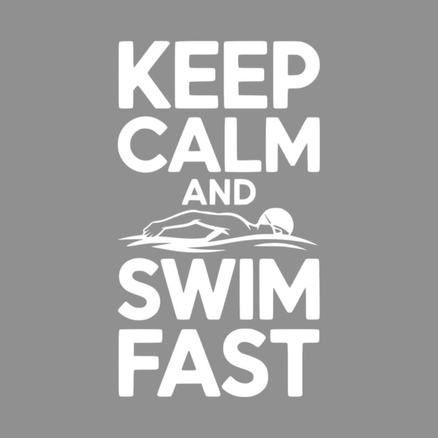 Keep Calm and Swim Fast by Frank Ring