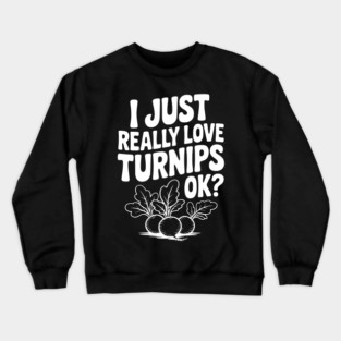 I Just Really Love Turnips OK? Crewneck Sweatshirt