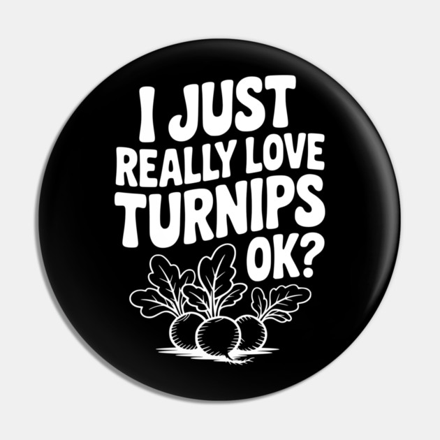 I Just Really Love Turnips OK? Pin by Frank Ring