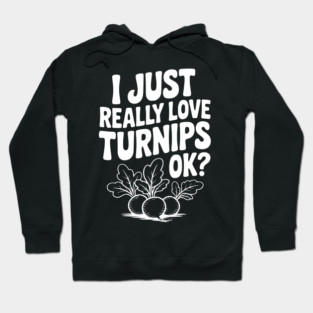 I Just Really Love Turnips OK? Hoodie