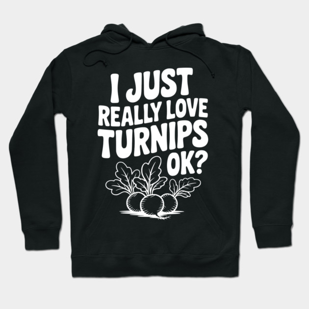I Just Really Love Turnips OK? Hoodie by Frank Ring