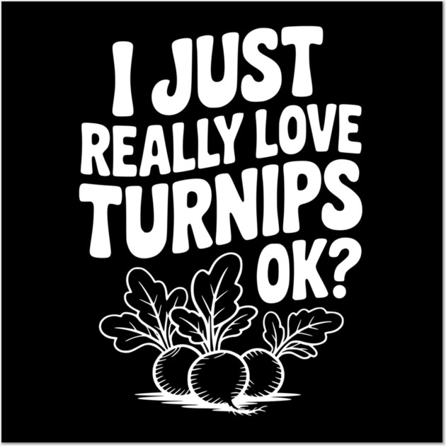 I Just Really Love Turnips OK? Wall Art by Frank Ring