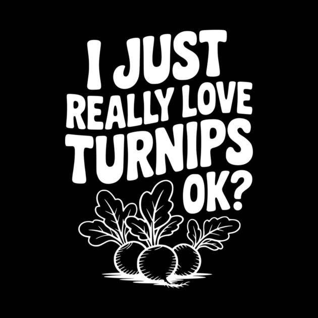 I Just Really Love Turnips OK? by Frank Ring