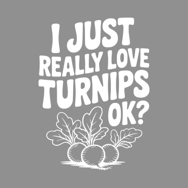 I Just Really Love Turnips OK? by Frank Ring
