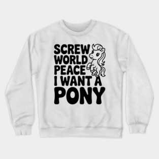 Screw World Peace I Want a Pony Crewneck Sweatshirt