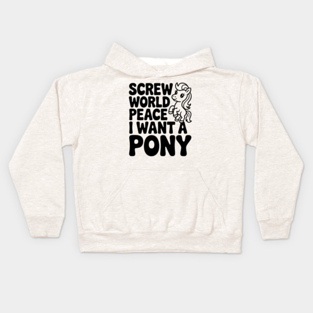 Screw World Peace I Want a Pony Kids Hoodie by Frank Ring