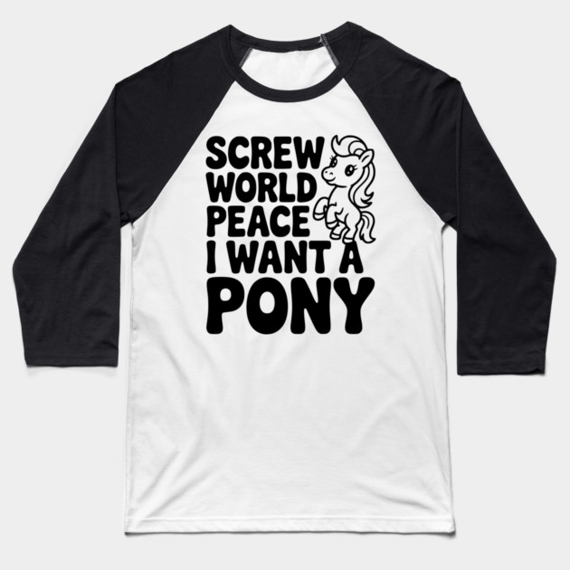 Screw World Peace I Want a Pony Baseball T-Shirt by Frank Ring