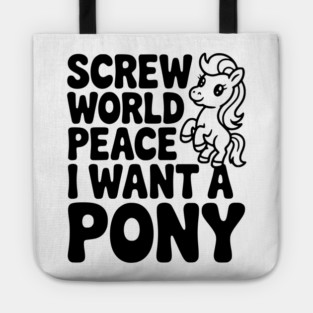 Screw World Peace I Want a Pony Tote